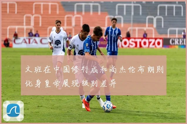 文班在中国修行成和尚杰伦布朗则化身皇帝展现级别差异