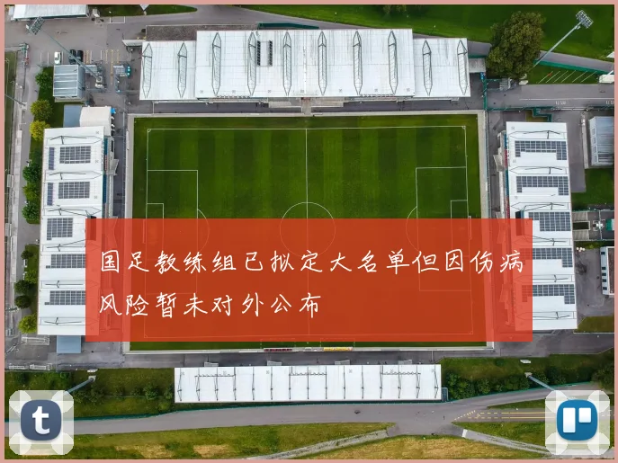 国足教练组已拟定大名单但因伤病风险暂未对外公布