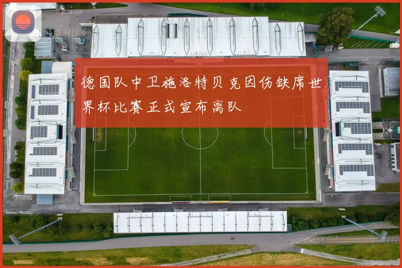 德国队中卫施洛特贝克因伤缺席世界杯比赛正式宣布离队
